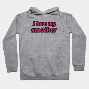 I love my smother Hoodie